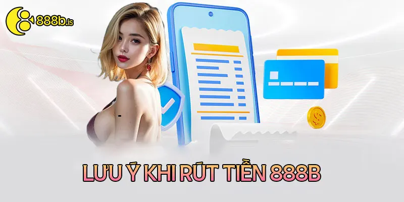 Những lưu ý cần thực hiện khi rút tiền 888B